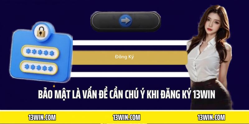 Bảo mật là vấn đề cần chú ý khi đăng ký 13WIN